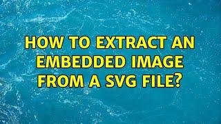 How to extract an embedded image from a SVG file? (6 Solutions!!)