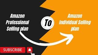 Change Amazon Selling Plan Professional to Individual | Upgrade or Downgrade Seller Central Account
