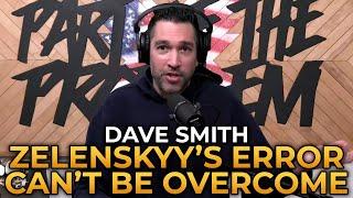 Dave Smith - Zelenskyy's Error Can't Be Overcome