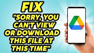 How to Fix Google Drive Show "Sorry, you can't view or download this file at this time"