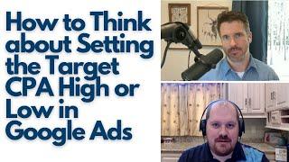 How to Think about Setting the Target CPA High or Low in Google Ads