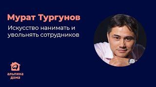 Искусство нанимать и увольнять сотрудников — Мурат Тургунов