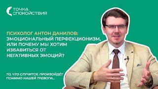 Психолог Антон Данилов о негативном отношении к злости, страху, тревоге и другим неприятным эмоциям