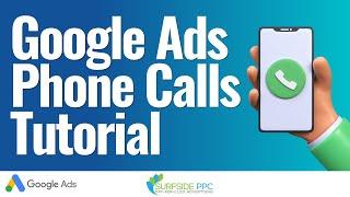 Google Ads Phone Calls Tutorial - The Complete Guide To Driving More Phone Calls For Your Business