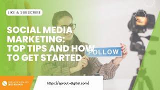 Social Media Marketing: Top Tips and How To Get Started | Sprout Digital