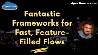 Fantastic Frameworks for Fast, Feature-Filled Flows