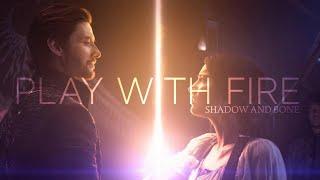 Shadow and Bone || Play with Fire