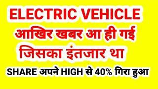 ELECTRIC VEHICLE, आखिर ख़बर आ ही गई जिसका इंतजार था, शेयर अपने HIGH से 40% गिरा हुआ.