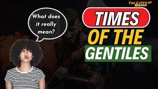 The Times of the Gentiles: What does it really mean?