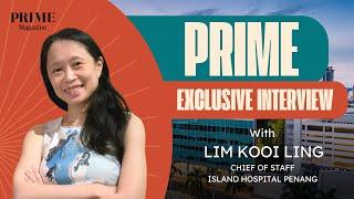 In Conversation with Lim Kooi Ling, Chief of Staff, Island Hospital Penang