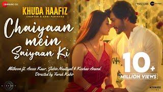 Chaiyaan Mein Saiyaan Ki - Khuda Haafiz 2 | Vidyut J, Shivaleeka| Mithoon, Asees K, Jubin N| Faruk K