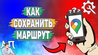 Как сохранить маршрут в Гугл картах?