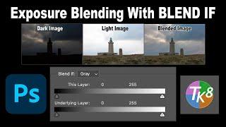 EXPOSURE BLENDING IN PHOTOSHOP WITH BLEND IF: Quick and Easy featuring the TK8 PLUGIN FOR PHOTOSHOP