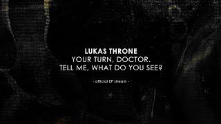 LUKAS THRONE - "Your Turn, Doctor. Tell Me, What Do You See?" (official EP stream)