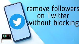 Remove Followers on Twitter Without Blocking Them