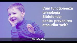 Cum funcţionează tehnologia Bitdefender pentru prevenirea atacurilor web?