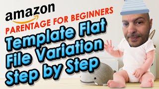 The Ultimate Amazon Parentage Beginner Tutorial - Template Flat File Variation Step by Step Process
