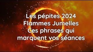 Les pépites Flammes Jumelles 2024 - Ces phrases qui marquent vos séances