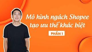 Bán hàng Shopee theo mô hình ngách tạo ưu thế khác biệt (phần 1)