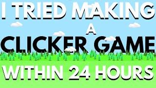 I Tried Making A GOOD Clicker Game Within 24 HOURS