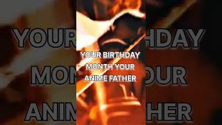 YOUR BIRTHDAY MONTH YOUR ANIME FATHER#obito#muzan#zoro#goku#naruto#ichigo#anime