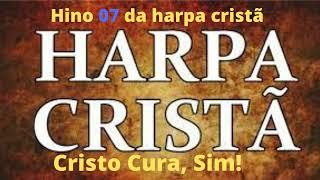 Hino 07 da Harpa Cristã - cristo cura sim