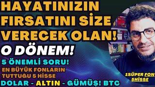 HAYATINIZIN FIRSATINI SİZE VERECEK OLAN O DÖNEM!| 5ÖNEMLİ SORU!| EN BÜYÜK FONLARIN TUTTUĞU HİSSELER!