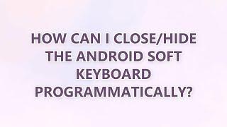 How can I close/hide the Android soft keyboard programmatically? (3 SOLUTIONS!!)