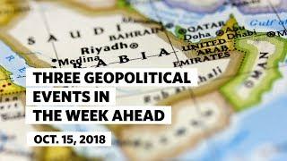 Three Geopolitical Events in the Week Ahead • October 15, 2018