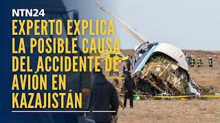 Experto explica cuál es la posible causa del accidente de avión en Kazajistán