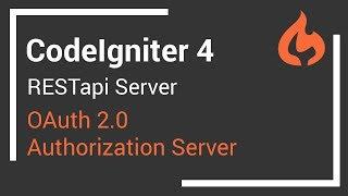 CodeIgniter 4 RESTapi Server - Part 1 - OAuth 2.0 Authorization