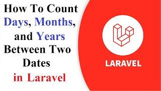 How To Count Days, Months, and Years Between Two Dates in Laravel