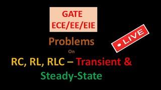 GATE Level Problems for ECE/EE/EIE - RC, RL and RLC Circuits- Switching, Transient and Steady-state