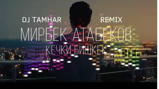 Мирбек Атабеков  - Кечки Бишкек (DJ Tamhar remix)