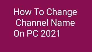 How To Change Channel Name On Pc 2021 || By Bright Today || 3:56-2021