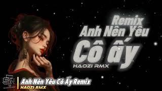 ANH NÊN YÊU CÔ ẤY REMIX | HAOZI RMX  NHẠC HOT TREND TIKTOK 