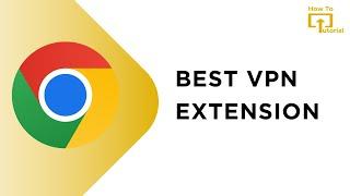 VPN Tutorial | Best VPN Extension for Chrome 2024