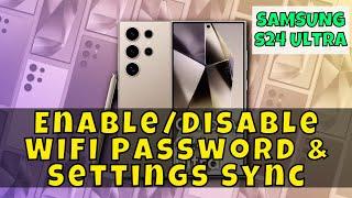 How to Enable/Disable WIFI Password & Settings Sync Samsung Galaxy S24 Ultra