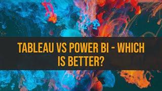 Tableau vs Power BI - Which is Better?