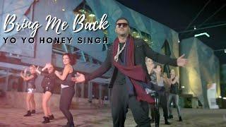Bring Me Back | Yo Yo Honey Singh