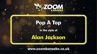 Alan Jackson - Pop A Top - Karaoke Version from Zoom Karaoke