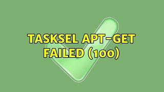 tasksel: apt-get failed (100) (4 Solutions!!)