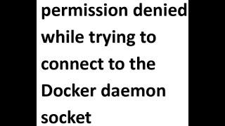 How to resolve Docker permission denied while trying to connect to the Docker daemon socket #2024