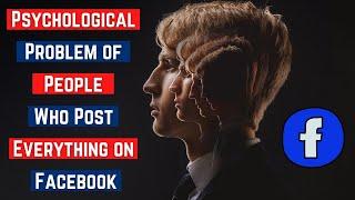 Psychological Problem of People Who Post Everything on Facebook