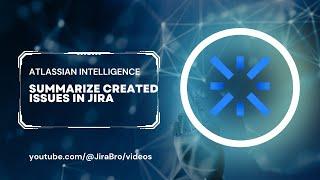 Atlassian Intelligence  - Summarize created issues in Jira