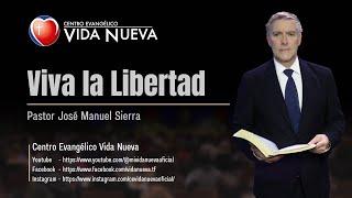 Viva la libertad,  por el pastor José Manuel Sierra