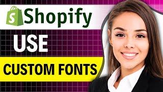 HOW TO USE CUSTOM FONTS IN SHOPIFY