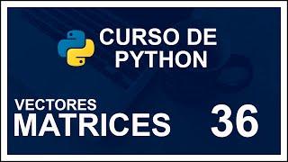 CURSO DE PYTHON 2020 DESDE CERO (COMPLETO) | #36  VECTORES Y MATRICES