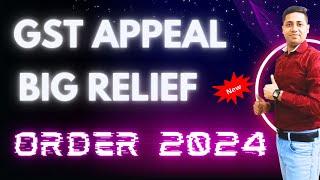 GSt Appeal Big Relief Order 2024| How to File GSt Appeal