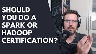 Should You Do A Spark Or Hadoop Certification?